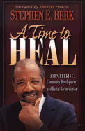 A Time to Heal: John Perkins, Community Development, and Racial Reconciliation - Berk, Stephen E