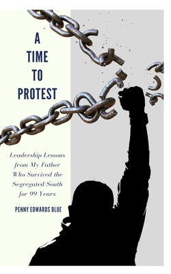 A Time To Protest: Leadership Lessons from My Father Who Survived the Segregated South for 99 Years - Massey, Angela D (Editor), and Blue, Penny Edwards