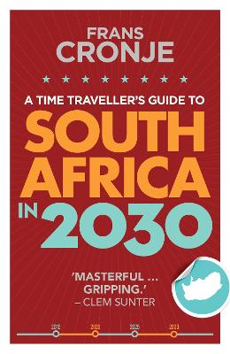 A time traveller's guide to South Africa in 2030 - Cronje, Frans