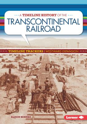 A Timeline History of the Transcontinental Railroad - Behnke, Alison