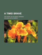 A Timid Brave. the Story of an Indian Uprising