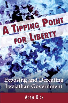A Tipping Point for Liberty: Exposing and Defeating Leviathan Government - McAdams, Daniel (Editor), and Dick, Adam
