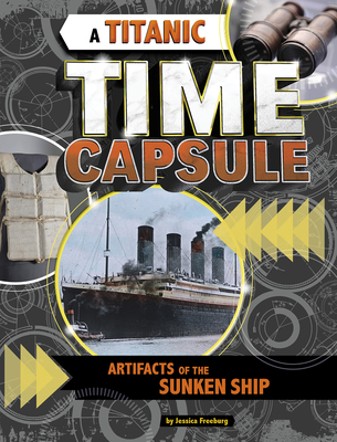 A Titanic Time Capsule: Artifacts of the Sunken Ship - Freeburg, Jessica