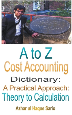 A to Z Cost Accounting Dictionary: A Practical Approach - Theory to Calculation - Sario, Azhar Ul Haque