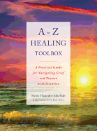 A to Z Healing Toolbox: A Practical Guide for Navigating Grief and Trauma with Intention