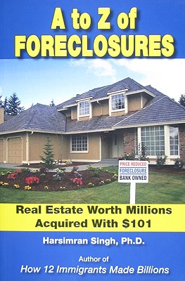 A to Z of Foreclosures: Real Estate Worth Millions Acquired with $101 - Singh, Harsimran, P.E., PH.D.