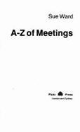 A. to Z. of Meetings: How They Work and How to Run Them