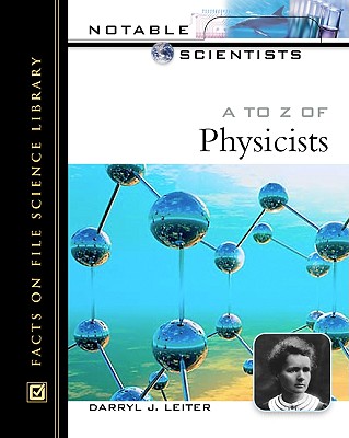 A to Z of Physicists - Leiter, Darryl J, and Ward, Paul, Dr.