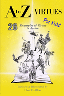 A to Z Virtues for Kids: 26 Powerful Examples of Virtue in Action