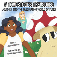 A Toadstool's Treasures: Journey Into the Fascinating World of Fungi
