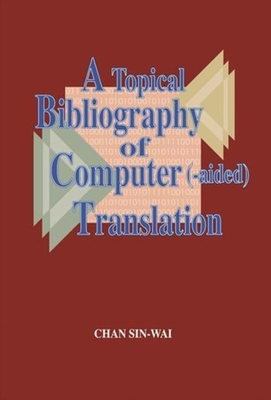 A Topical Bibliography of Computer (-Aided) Translation - Chan, Sin-Wai, Professor
