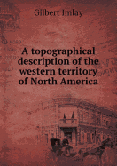 A Topographical Description of the Western Territory of North America - Imlay, Gilbert