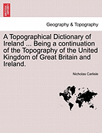A Topographical Dictionary of Ireland ... Being a Continuation of the Topography of the United Kingdom of Great Britain and Ireland.