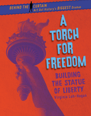 A Torch for Freedom: Building the Statue of Liberty - Loh-Hagan, Virginia