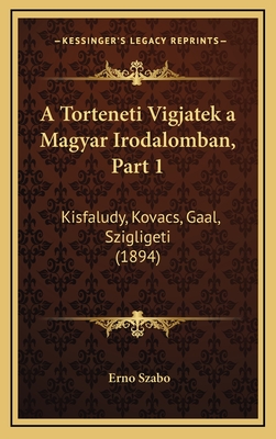 A Torteneti Vigjatek a Magyar Irodalomban, Part 1: Kisfaludy, Kovacs, Gaal, Szigligeti (1894) - Szabo, Erno