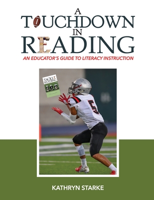 A Touchdown in Reading: An Educator's Guide to Literacy Instruction - Starke, Kathryn