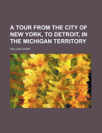 A Tour from the City of New York, to Detroit, in the Michigan Territory