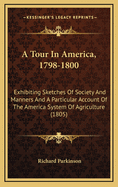 A Tour in America, 1798-1800: Exhibiting Sketches of Society and Manners and a Particular Account of the America System of Agriculture (1805)