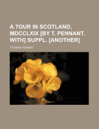 A Tour in Scotland, MDCCLXIX [By T. Pennant. With] Suppl. [Another]