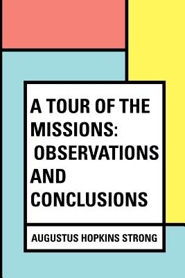 A Tour of the Missions: Observations and Conclusions - Strong, Augustus Hopkins