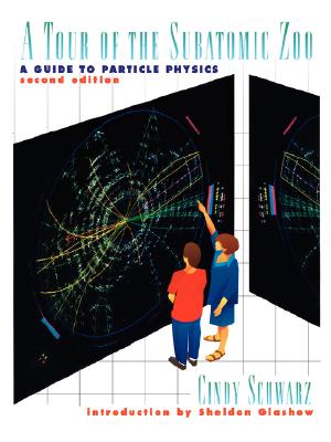 A Tour of the Subatomic Zoo: A Guide to Particle Physics - Glashow, S (Introduction by), and Schwarz, Cindy