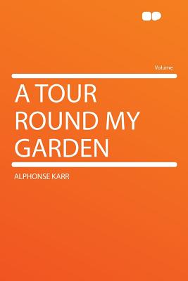 A Tour Round My Garden - Karr, Alphonse