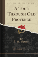 A Tour Through Old Provence (Classic Reprint)