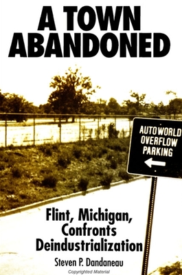 A Town Abandoned: Flint, Michigan, Confronts Deindustrialization - Dandaneau, Steven P, Dr.