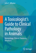 A Toxicologist's Guide to Clinical Pathology in Animals: Hematology, Clinical Chemistry, Urinalysis