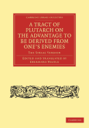 A Tract of Plutarch on the Advantage to Be Derived from One's Enemies (de Capienda Ex Inimicis Utilitate): The Syriac Version