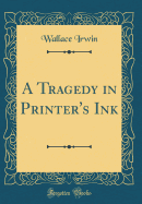 A Tragedy in Printer's Ink (Classic Reprint)