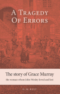A Tragedy of Errors: The Story of Grace Murray the Woman Whom John Wesley Loved and Lost