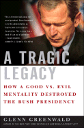 A Tragic Legacy: How a Good Vs. Evil Mentality Destroyed the Bush Presidency