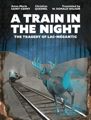 A Train in the Night: The Tragedy of Lac-Mgantic - Saint-Cerny, Anne-Marie, and Wilson, W. Donald (Translated by)