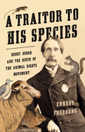 A Traitor to His Species: Henry Bergh and the Birth of the Animal Rights Movement