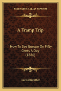 A Tramp Trip: How To See Europe On Fifty Cents A Day (1886)