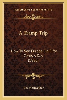 A Tramp Trip: How To See Europe On Fifty Cents A Day (1886) - Meriwether, Lee