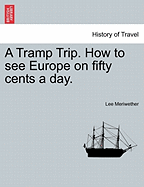 A Tramp Trip. How to See Europe on Fifty Cents a Day.