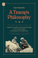 A Tramp's Philosophy: The Rediscovered Classic of Sagacious Twaddle, and Occasional Insight by One with Erudition and Experience in Peregrination