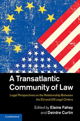 A Transatlantic Community of Law: Legal Perspectives on the Relationship Between the EU and Us Legal Orders - Fahey, Elaine (Editor), and Curtin, Deirdre (Editor)