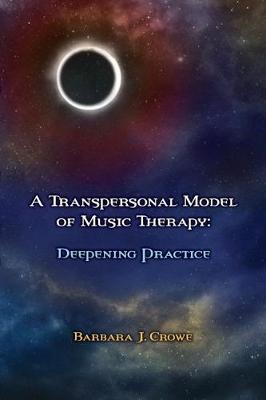 A Transpersonal Model of Music Therapy: Deepening Practice - Crowe, Barbara J.