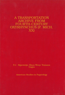 A Transportation Archive from Fourth-Century Oxyrhynchus (P. Mich. XX): Volume 49 - Sijpesteijn, P J (Editor), and Worp, Klaas (Editor), and Gagos, Traianos (Editor)