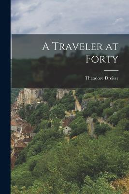 A Traveler at Forty - Dreiser, Theodore