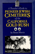 A Traveler's Guide to Pioneer Jewish Cemeteries of the California Gold Rush - Morris, Susan