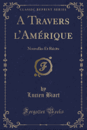 A Travers l'Amrique: Nouvelles Et Rcits (Classic Reprint)