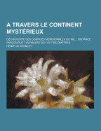 A Travers Le Continent Mysterieux; Decouverte Des Sources Meridionales Du Nil... Distance Parcourue 7158 Milles Ou 11517 Kilometres