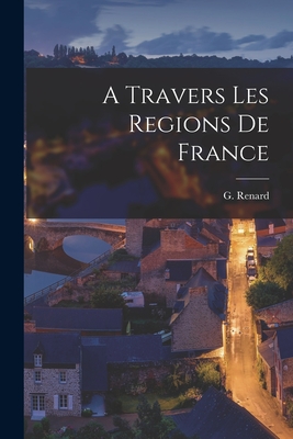 A Travers Les Regions de France - Renard, G