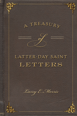 A Treasury of Latter-Day Saint Letters - Morris, Larry E