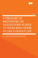A Treasury of Meditation, Or, Suggestions as AIDS to Those Who Desire to Live a Devout Life
