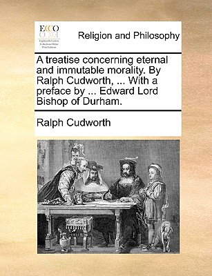 A Treatise Concerning Eternal and Immutable Morality. by Ralph Cudworth, ... with a Preface by ... Edward Lord Bishop of Durham. - Cudworth, Ralph